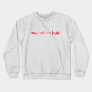 May I Call You Jiggly? Crewneck Sweatshirt